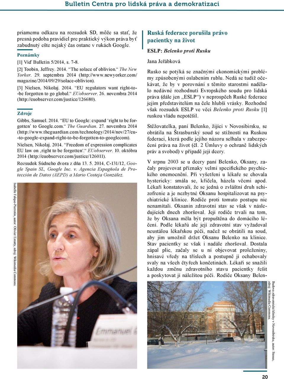 EUobserver. 26. novembra 2014 (http://euobserver.com/justice/126680). Zdroje Gibbs, Samuel. 2014. EU to Google: expand right to be forgotten to Google.com. The Guardian. 27. novembra 2014 (http://www.