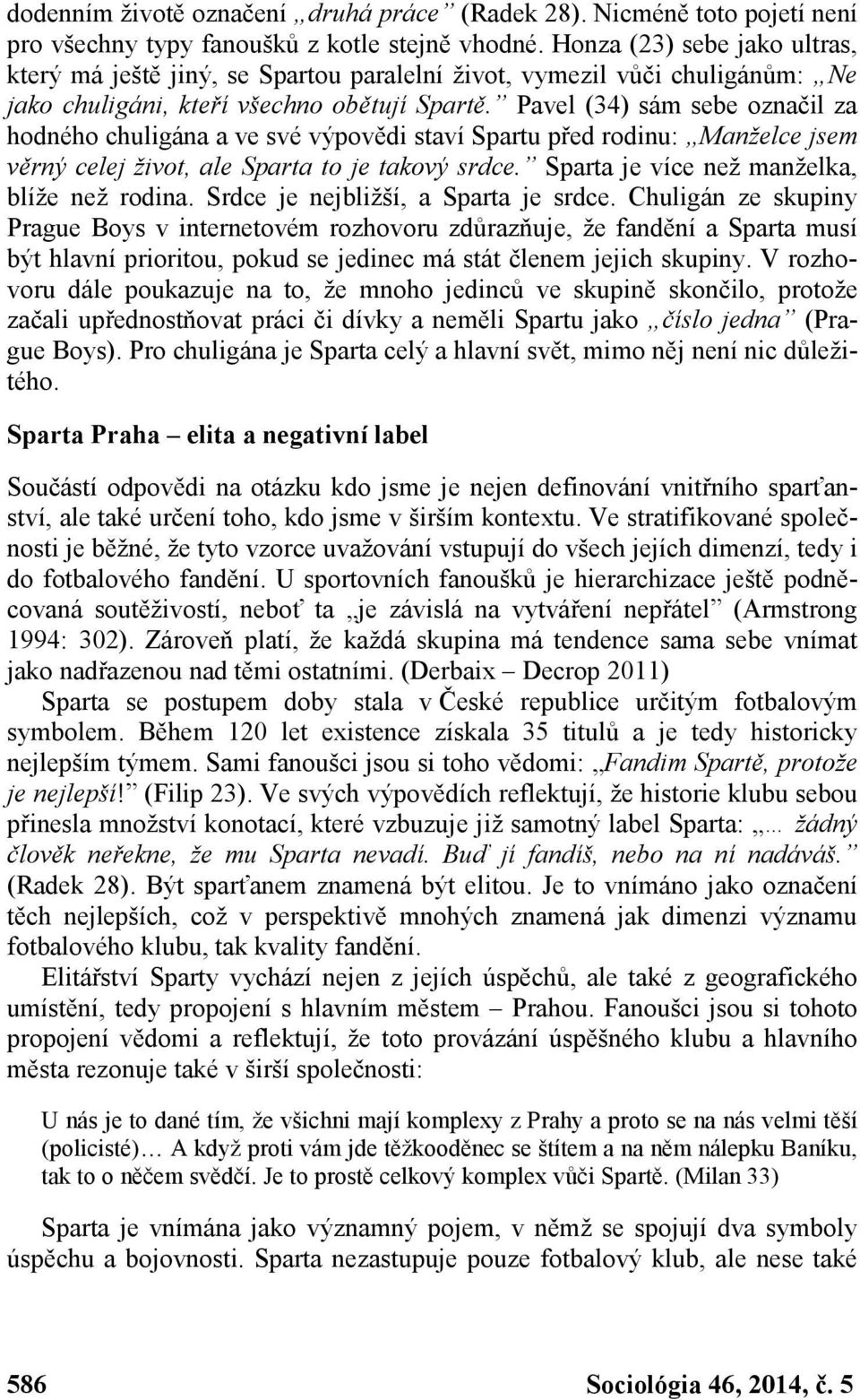 Pavel (34) sám sebe označil za hodného chuligána a ve své výpovědi staví Spartu před rodinu: Manželce jsem věrný celej život, ale Sparta to je takový srdce.