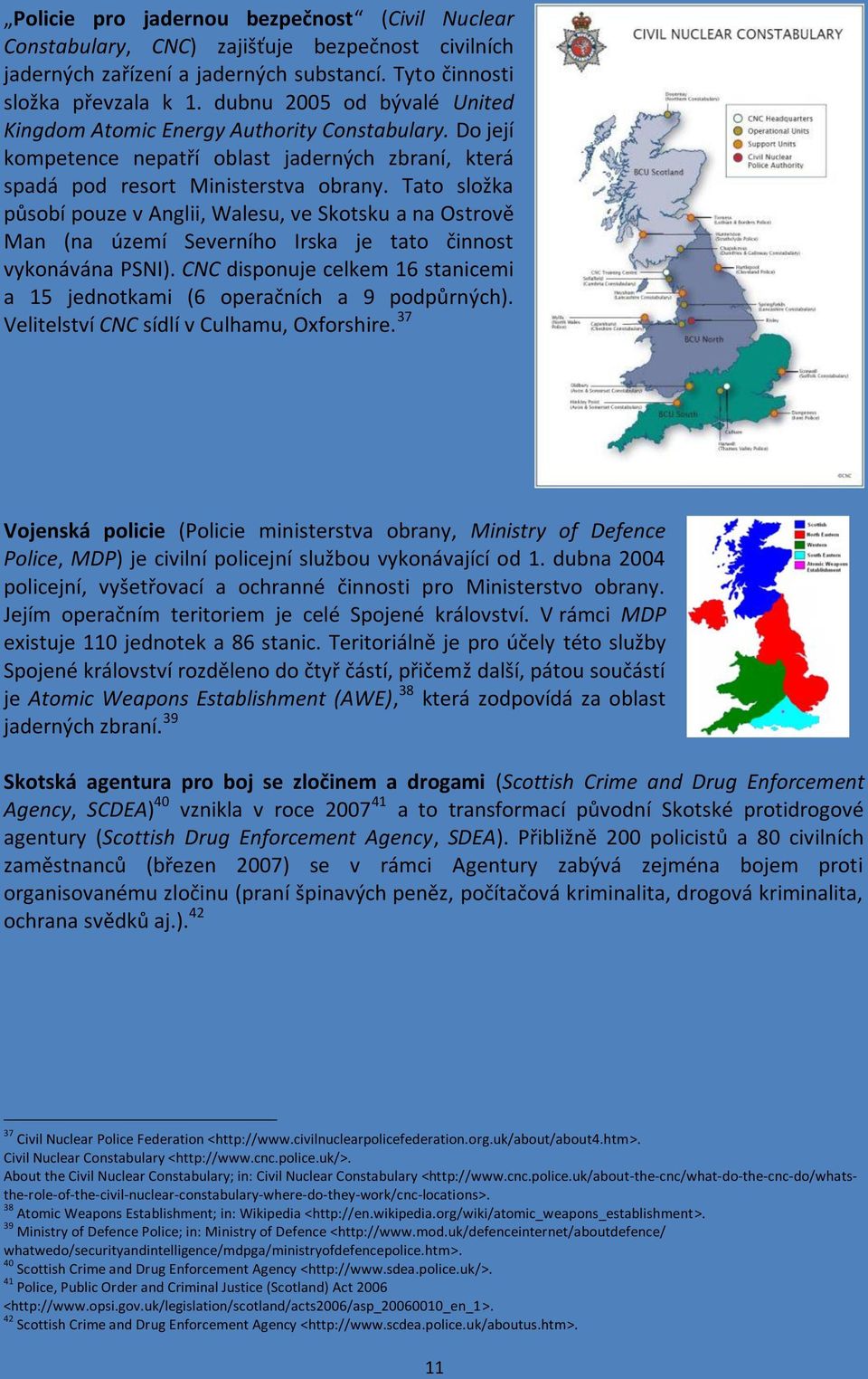 Tato složka působí pouze v Anglii, Walesu, ve Skotsku a na Ostrově Man (na území Severního Irska je tato činnost vykonávána PSNI).