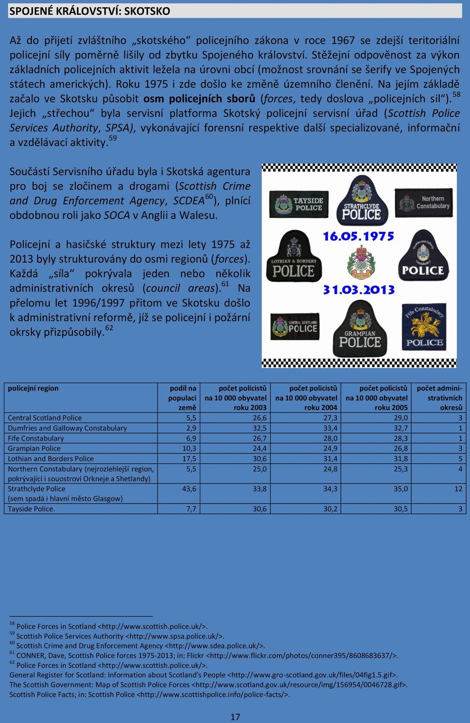 Na jejím základě začalo ve Skotsku působit osm policejních sborů (forces, tedy doslova policejních sil ).