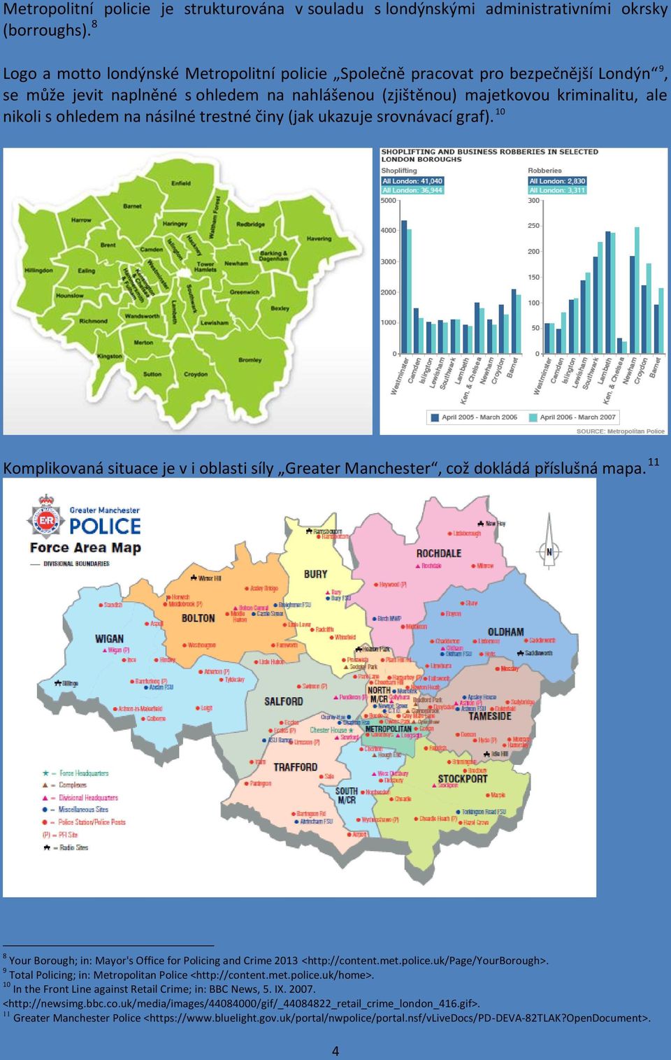 násilné trestné činy (jak ukazuje srovnávací graf). 10 Komplikovaná situace je v i oblasti síly Greater Manchester, což dokládá příslušná mapa.