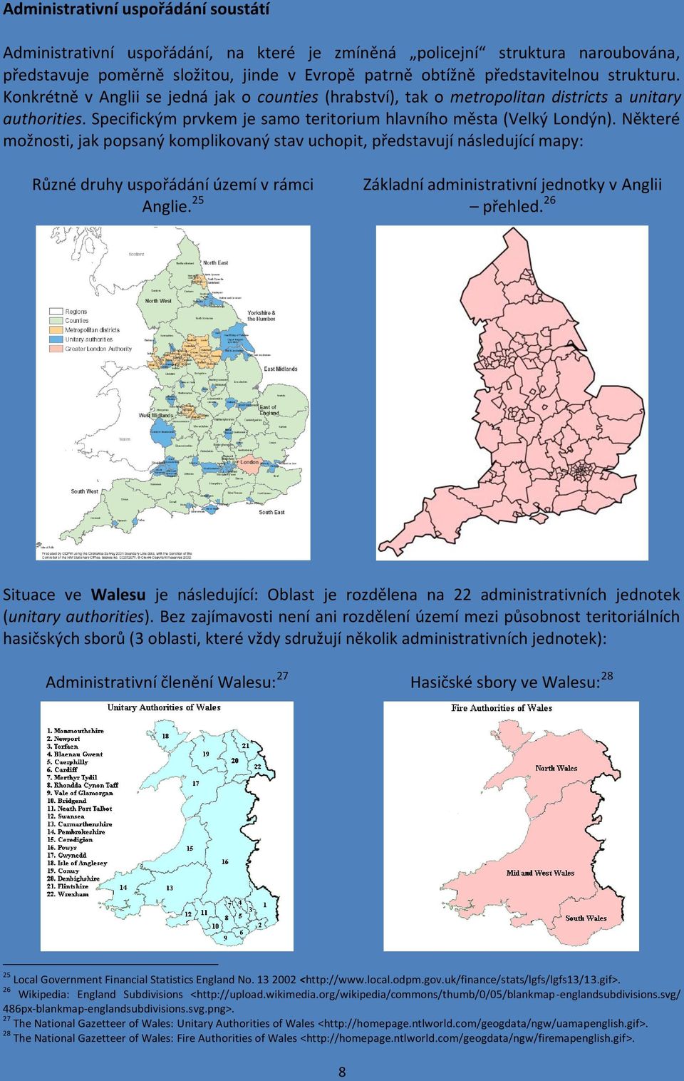Některé možnosti, jak popsaný komplikovaný stav uchopit, představují následující mapy: Různé druhy uspořádání území v rámci Anglie. 25 Základní administrativní jednotky v Anglii přehled.