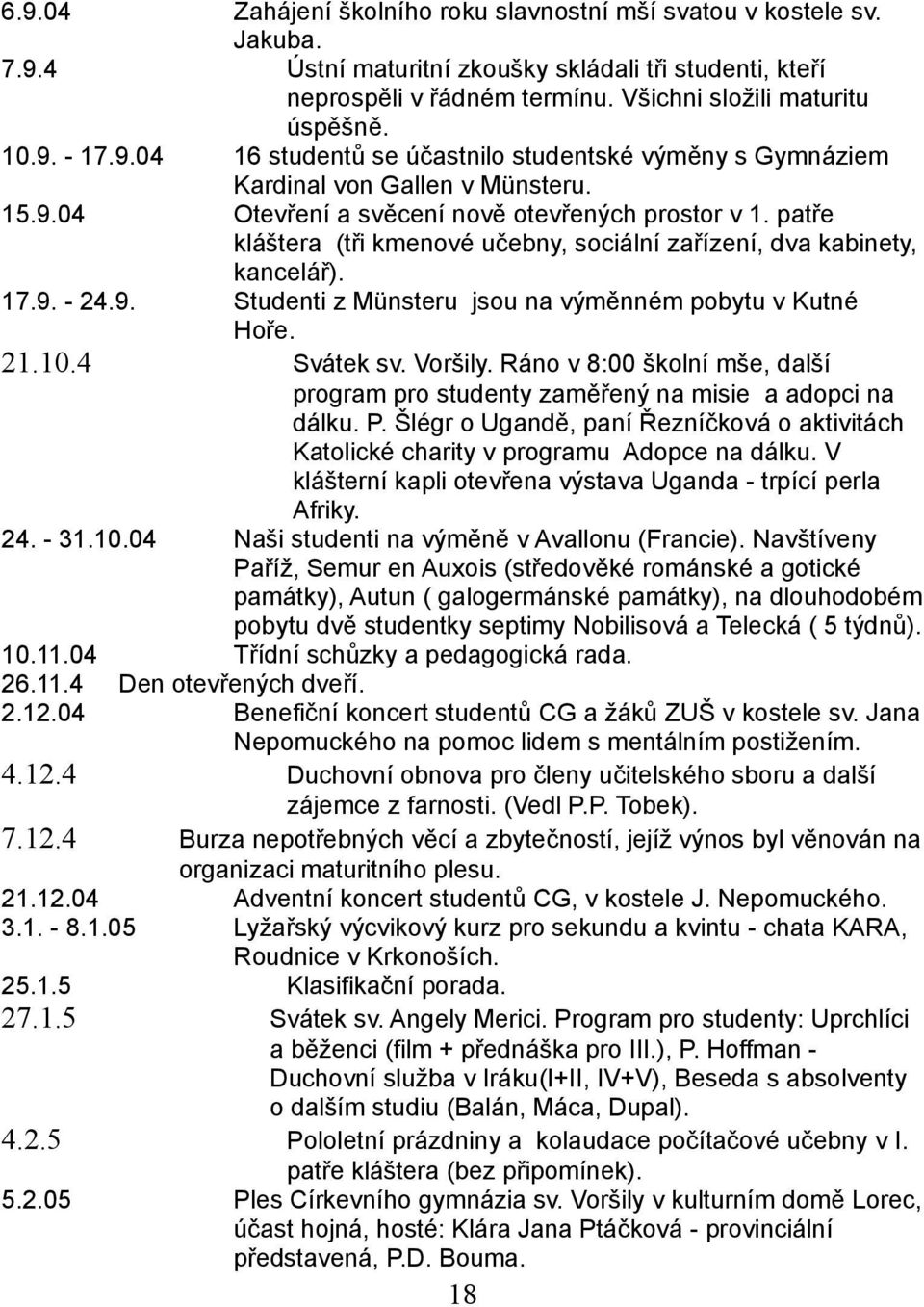 patře kláštera (tři kmenové učebny, sociální zařízení, dva kabinety, kancelář). 17.9. - 24.9. Studenti z Münsteru jsou na výměnném pobytu v Kutné Hoře. 21.10.4 Svátek sv. Voršily.