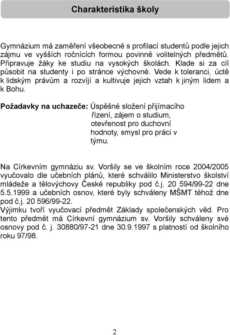 Požadavky na uchazeče: Úspěšné složení přijímacího řízení, zájem o studium, otevřenost pro duchovní hodnoty, smysl pro práci v týmu. Na Církevním gymnáziu sv.