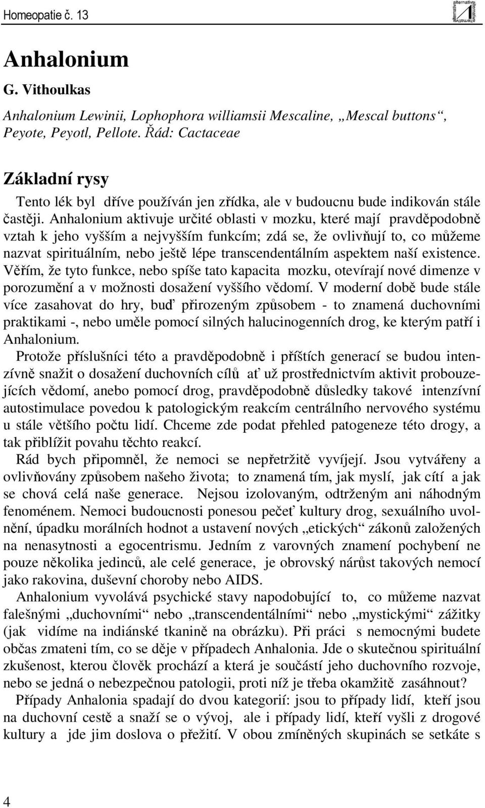 Anhalonium aktivuje určité oblasti v mozku, které mají pravděpodobně vztah k jeho vyšším a nejvyšším funkcím; zdá se, že ovlivňují to, co můžeme nazvat spirituálním, nebo ještě lépe transcendentálním