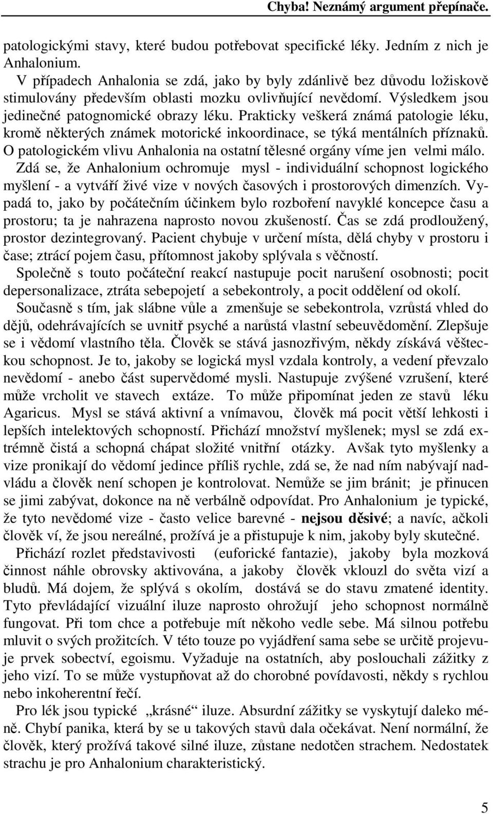 Prakticky veškerá známá patologie léku, kromě některých známek motorické inkoordinace, se týká mentálních příznaků. O patologickém vlivu Anhalonia na ostatní tělesné orgány víme jen velmi málo.