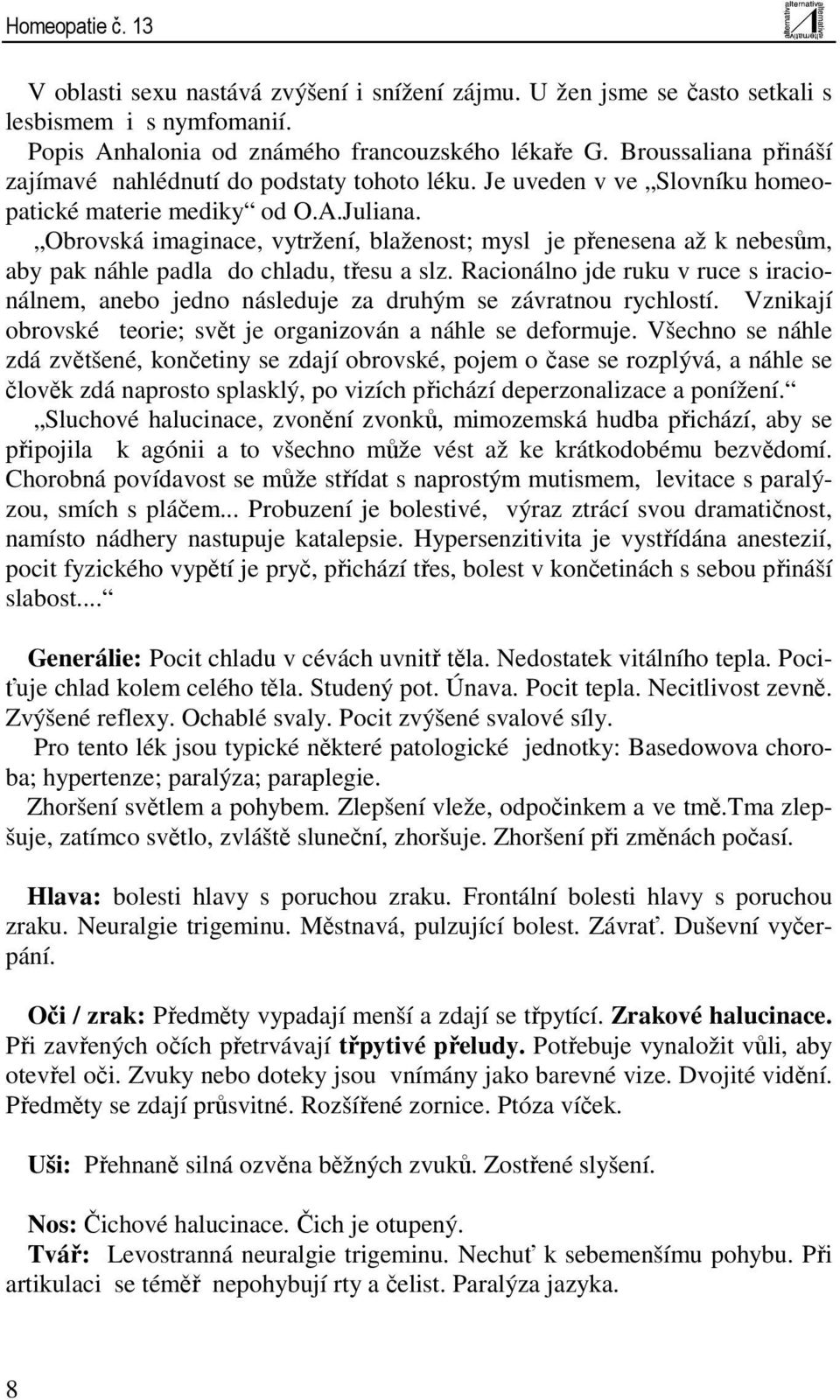 Obrovská imaginace, vytržení, blaženost; mysl je přenesena až k nebesům, aby pak náhle padla do chladu, třesu a slz.