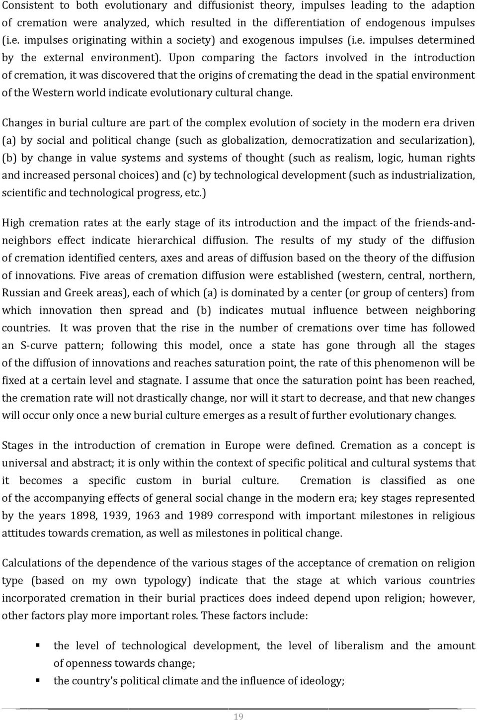 Upon comparing the factors involved in the introduction of cremation, it was discovered that the origins of cremating the dead in the spatial environment of the Western world indicate evolutionary