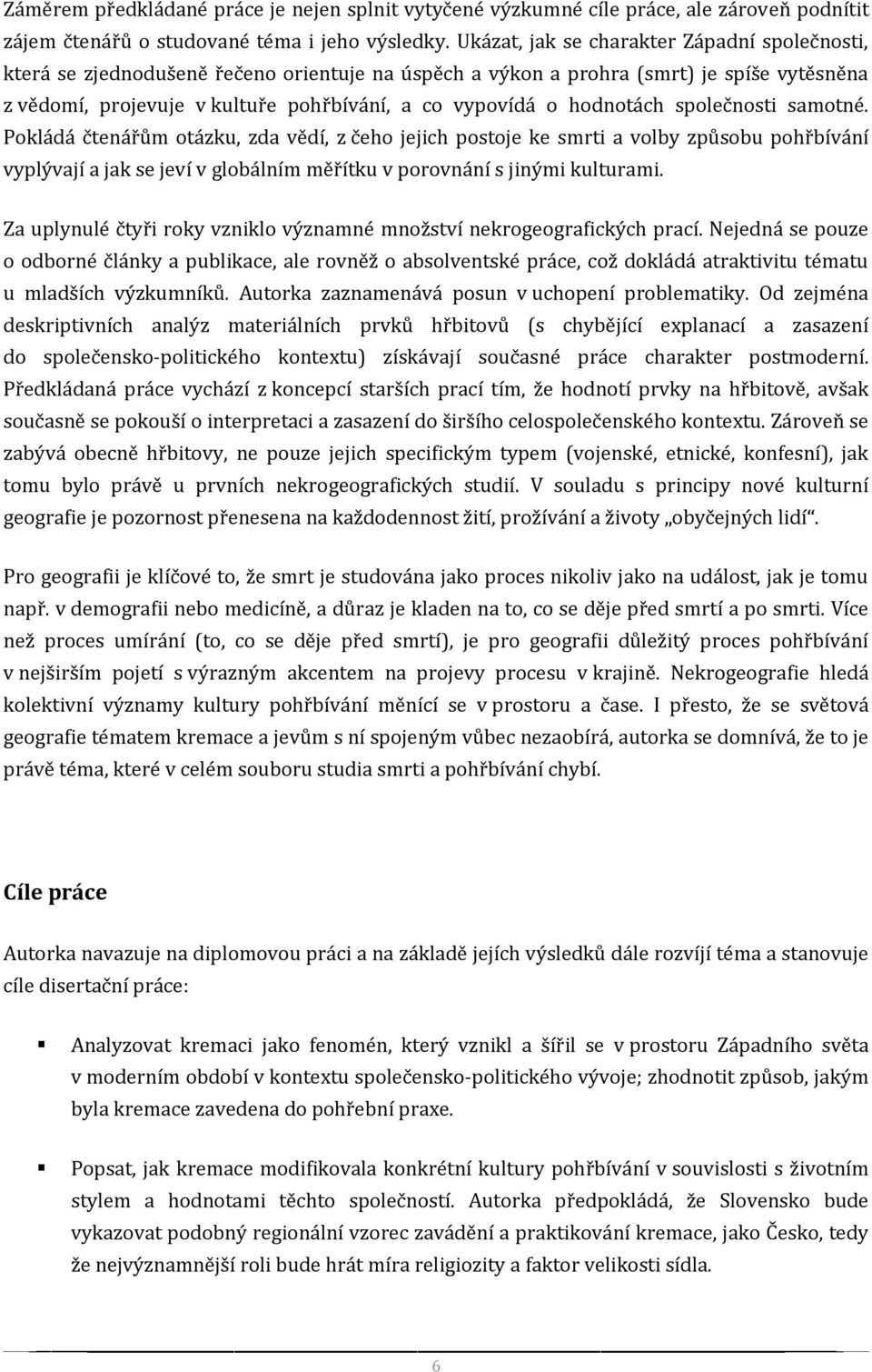 hodnotách společnosti samotné. Pokládá čtenářům otázku, zda vědí, z čeho jejich postoje ke smrti a volby způsobu pohřbívání vyplývají a jak se jeví v globálním měřítku v porovnání s jinými kulturami.