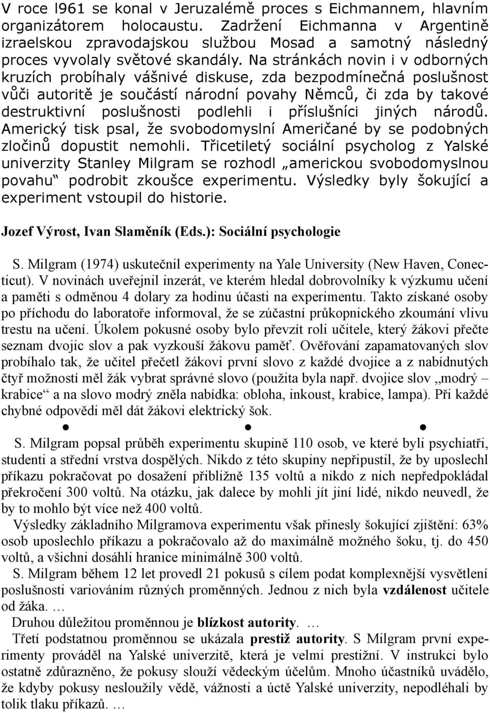 Na stránkách novin i v odborných kruzích probíhaly vášnivé diskuse, zda bezpodmínečná poslušnost vůči autoritě je součástí národní povahy Němců, či zda by takové destruktivní poslušnosti podlehli i