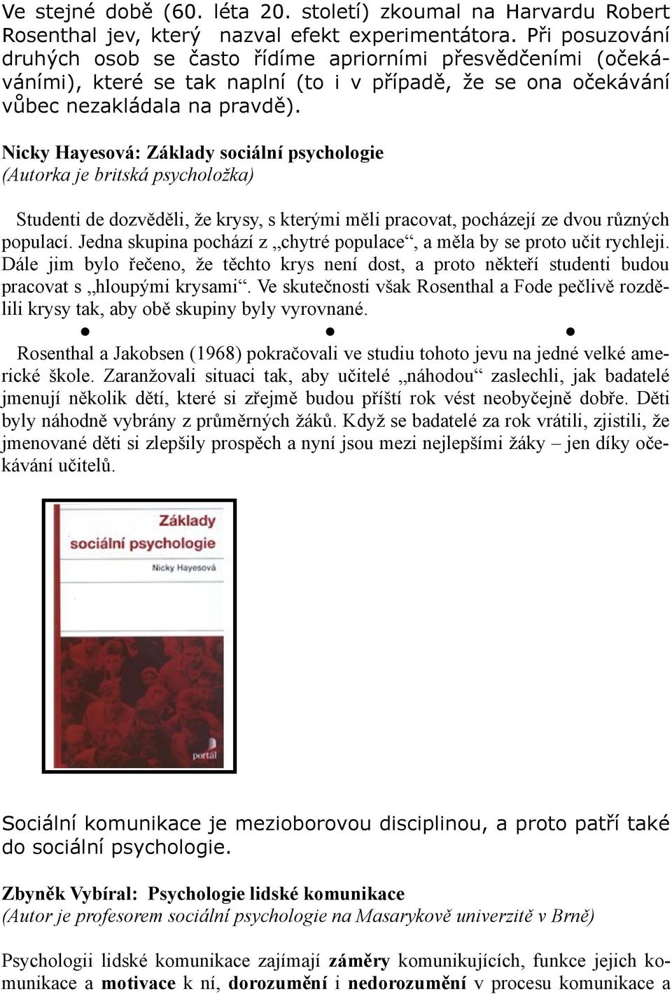 Nicky Hayesová: Základy sociální psychologie (Autorka je britská psycholožka) Studenti de dozvěděli, že krysy, s kterými měli pracovat, pocházejí ze dvou různých populací.