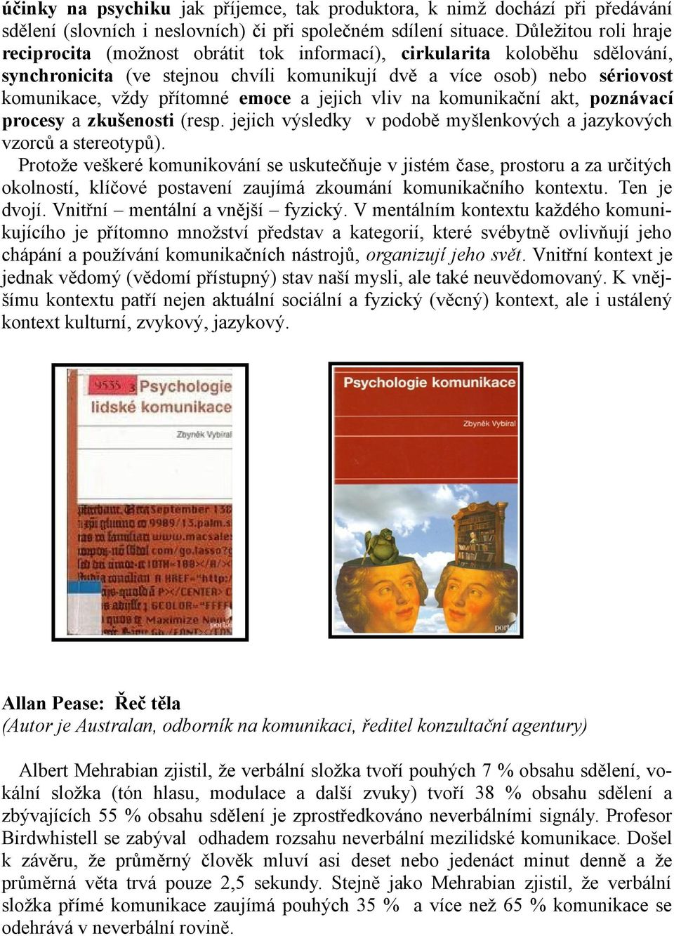 emoce a jejich vliv na komunikační akt, poznávací procesy a zkušenosti (resp. jejich výsledky v podobě myšlenkových a jazykových vzorců a stereotypů).