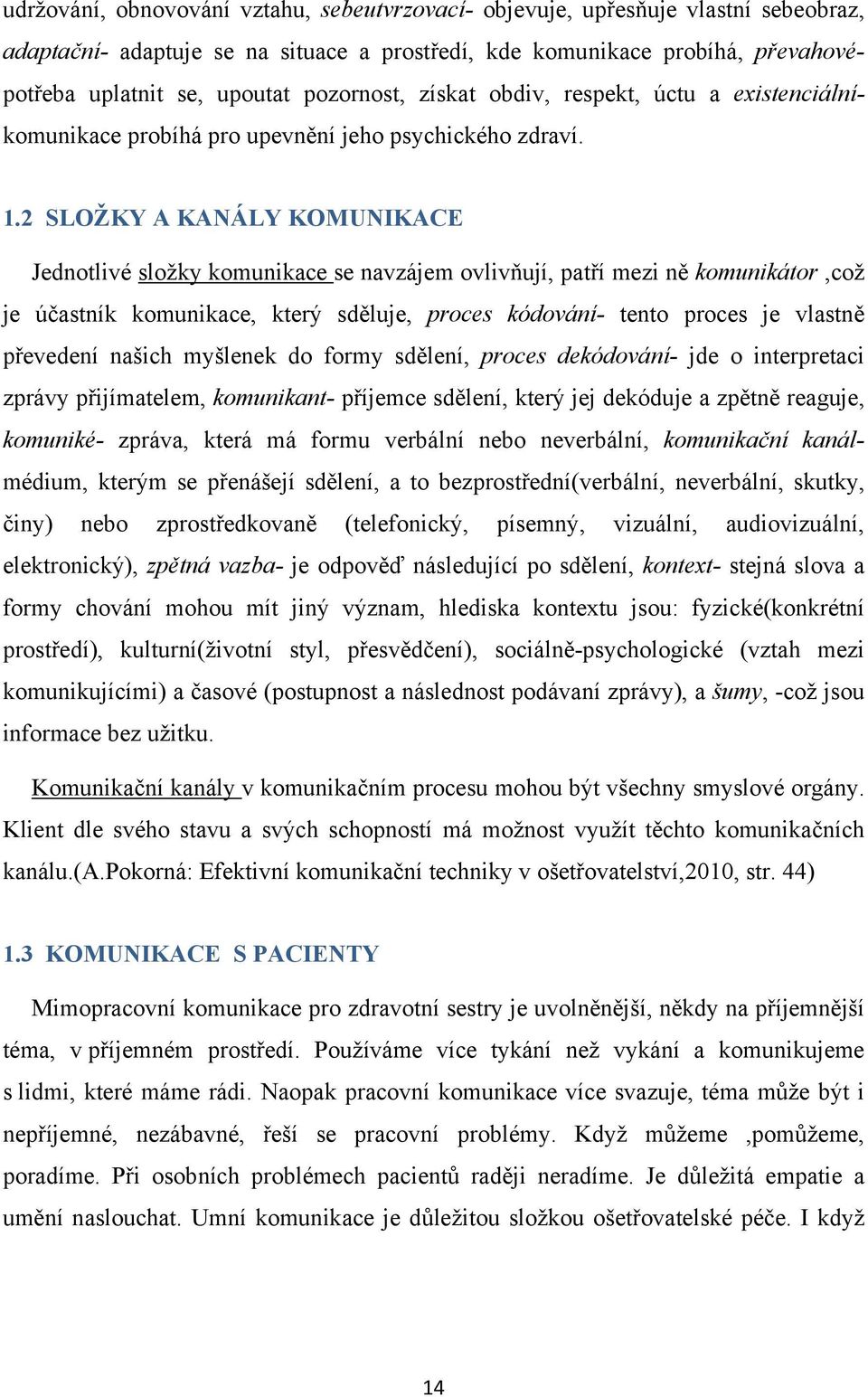 2 SLOŽKY A KANÁLY KOMUNIKACE Jednotlivé složky komunikace se navzájem ovlivňují, patří mezi ně komunikátor,což je účastník komunikace, který sděluje, proces kódování- tento proces je vlastně