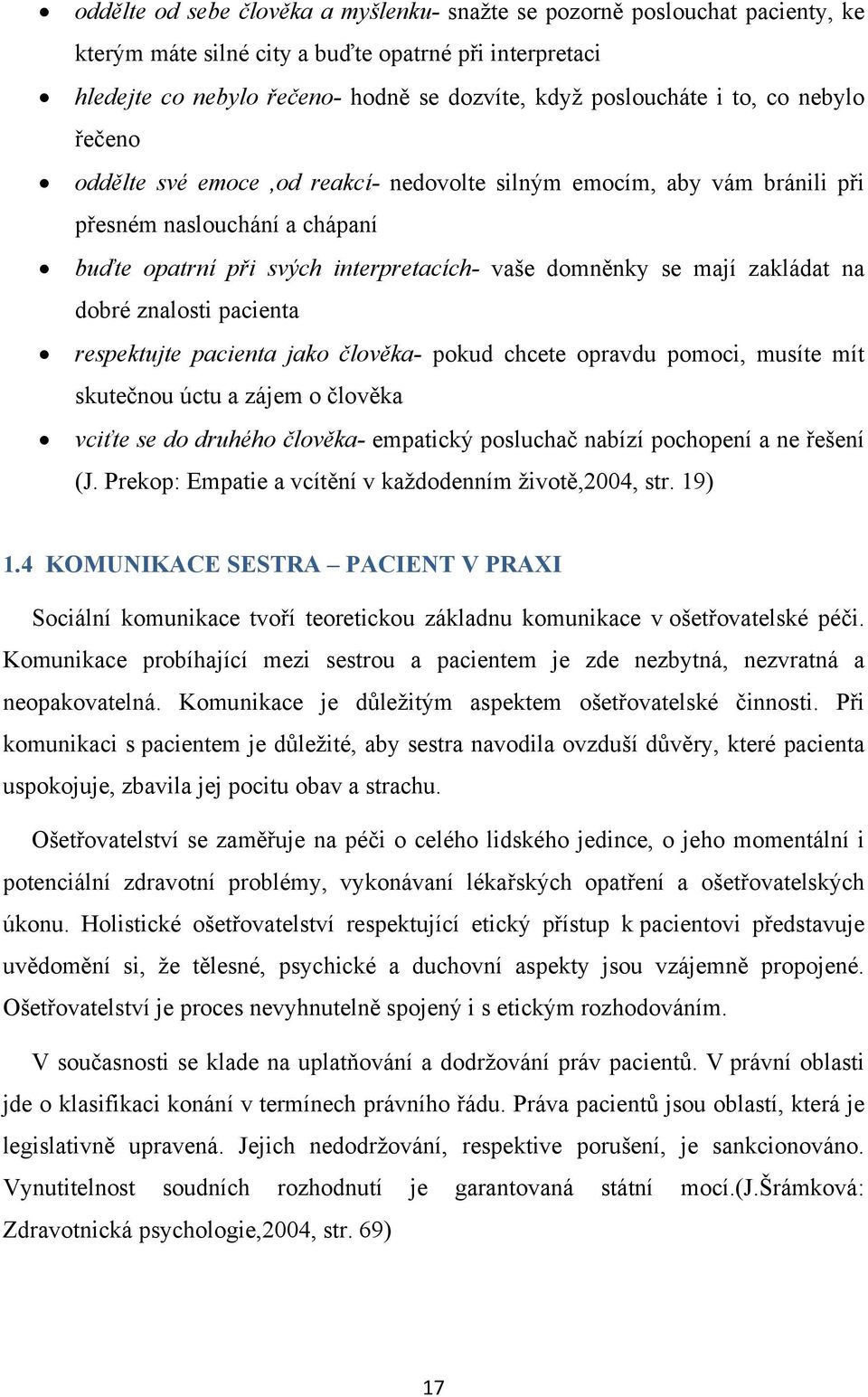 dobré znalosti pacienta respektujte pacienta jako člověka- pokud chcete opravdu pomoci, musíte mít skutečnou úctu a zájem o člověka vciťte se do druhého člověka- empatický posluchač nabízí pochopení