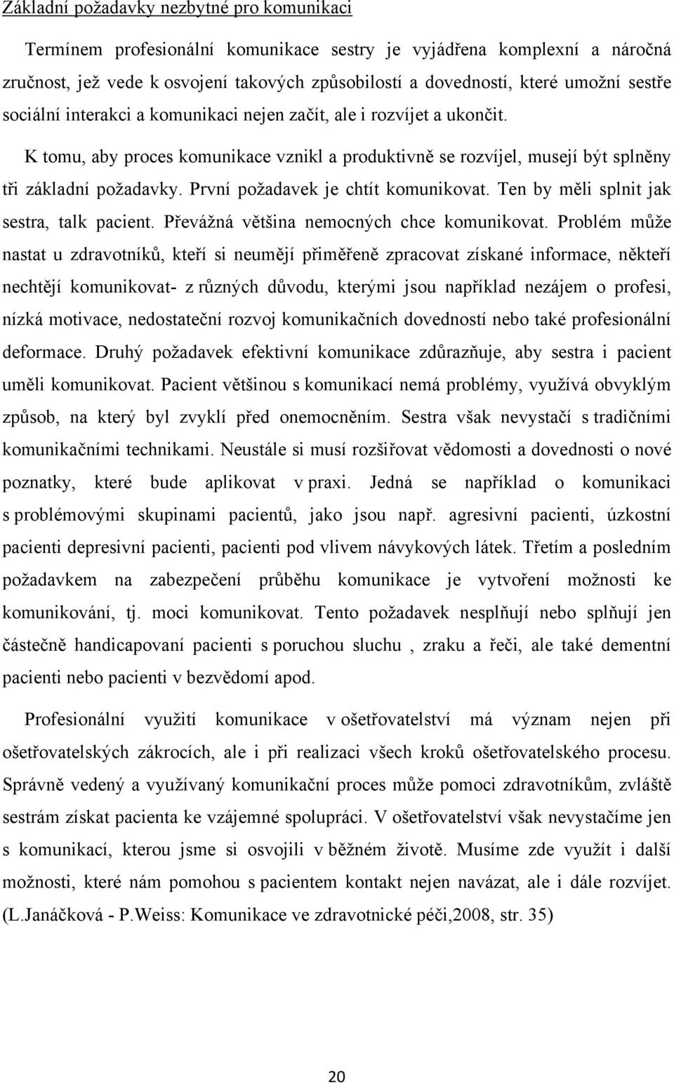 První požadavek je chtít komunikovat. Ten by měli splnit jak sestra, talk pacient. Převážná většina nemocných chce komunikovat.