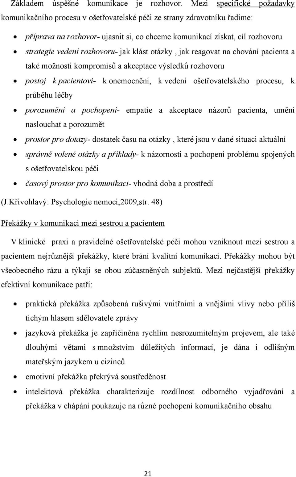 rozhovoru- jak klást otázky, jak reagovat na chování pacienta a také možnosti kompromisů a akceptace výsledků rozhovoru postoj k pacientovi- k onemocnění, k vedení ošetřovatelského procesu, k průběhu