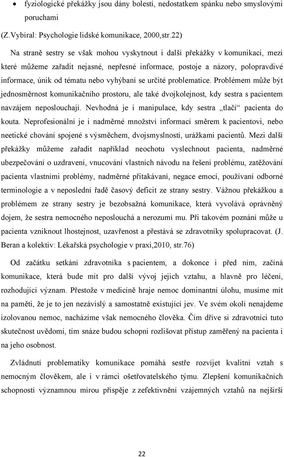 vyhýbaní se určité problematice. Problémem může být jednosměrnost komunikačního prostoru, ale také dvojkolejnost, kdy sestra s pacientem navzájem neposlouchají.