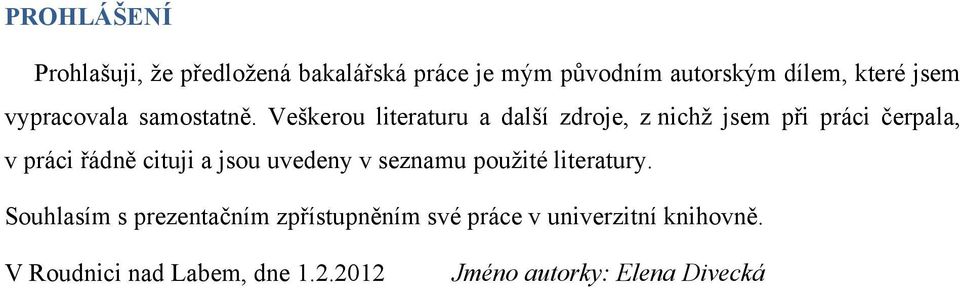 Veškerou literaturu a další zdroje, z nichž jsem při práci čerpala, v práci řádně cituji a jsou