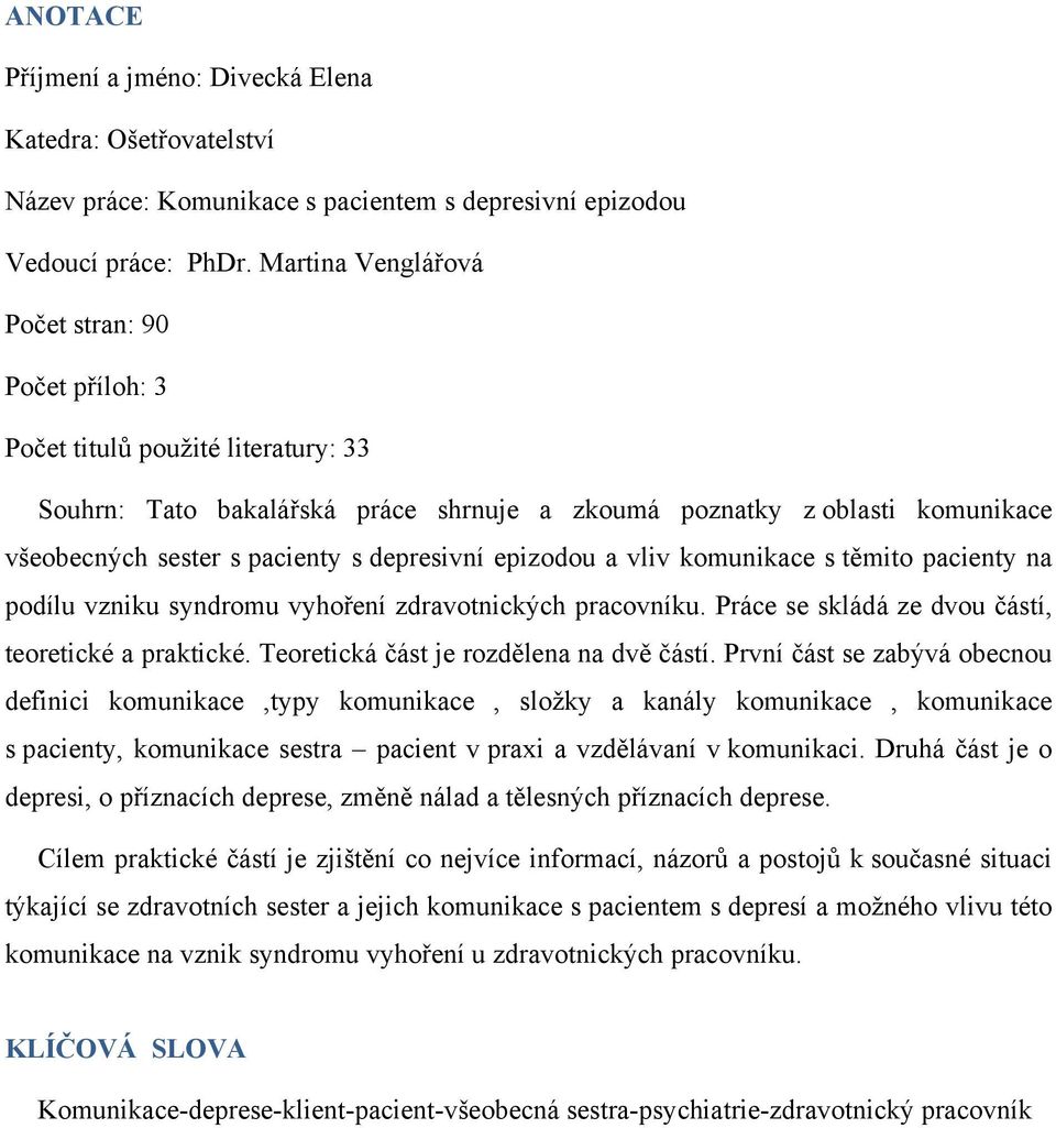 depresivní epizodou a vliv komunikace s těmito pacienty na podílu vzniku syndromu vyhoření zdravotnických pracovníku. Práce se skládá ze dvou částí, teoretické a praktické.