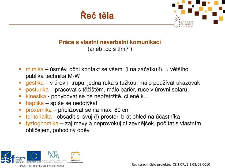 bariér, ruce v úrovni solaru kinesika - pohybovat se ne nepřetržitě, cíleně k haptika spíše se nedotýkat proxemika přibližovat se na max.