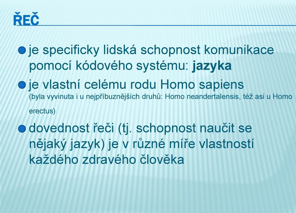 nejpříbuznějších druhů: Homo neandertalensis, též asi u Homo erectus)