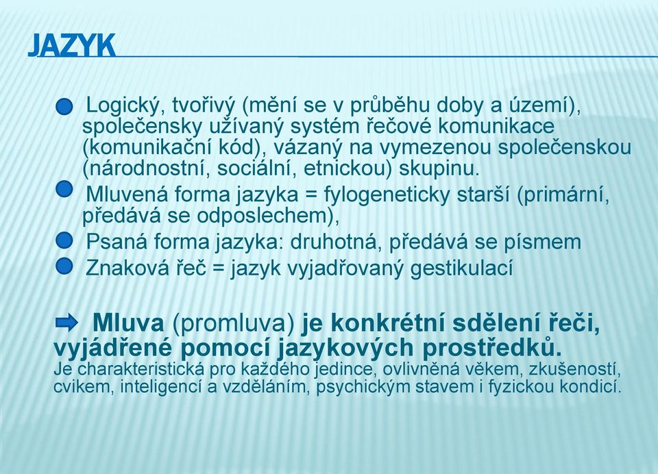 Mluvená forma jazyka = fylogeneticky starší (primární, předává se odposlechem), Psaná forma jazyka: druhotná, předává se písmem Znaková řeč = jazyk