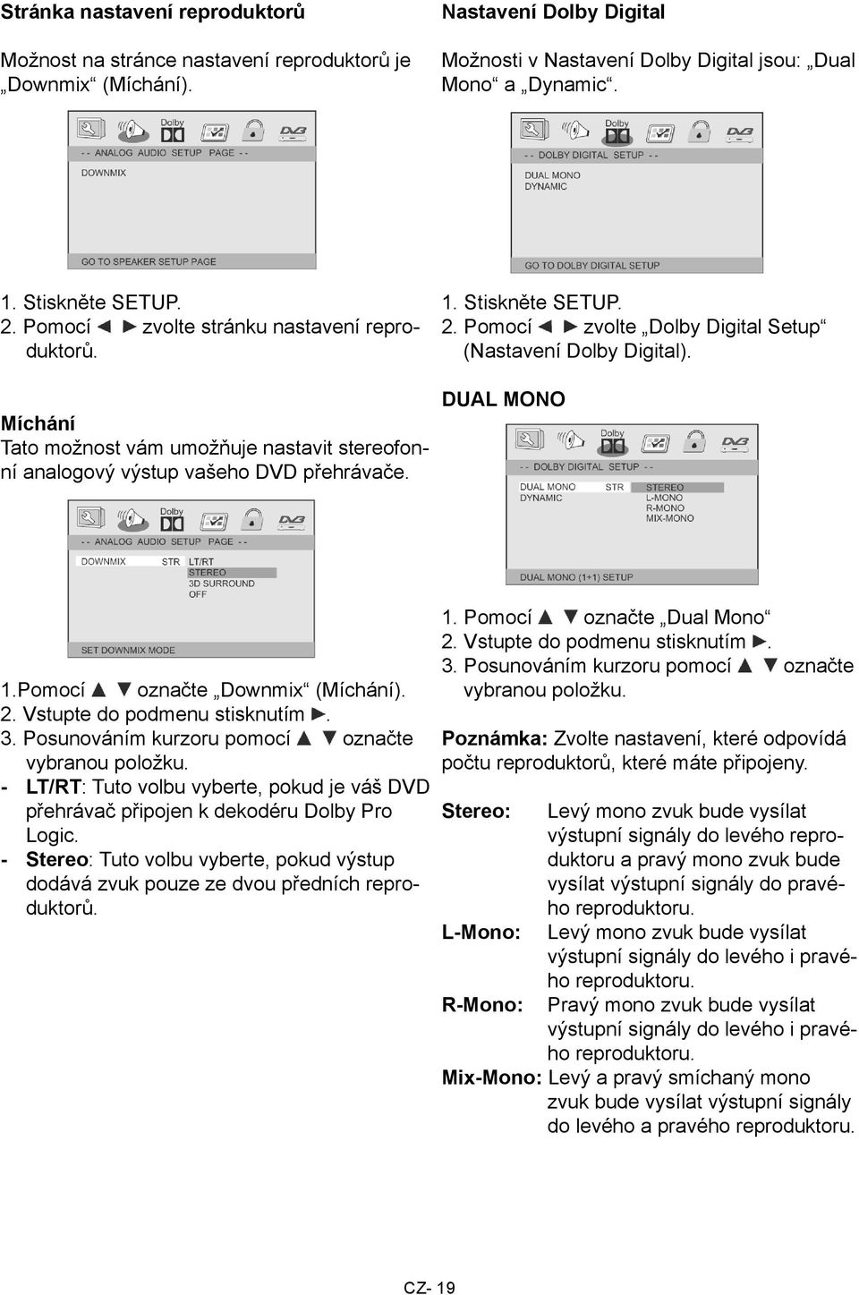 Pomocí zvolte Dolby Digital Setup (Nastavení Dolby Digital). DUAL MONO 1.Pomocí označte Downmix (Míchání). 2. Vstupte do podmenu stisknutím. 3. Posunováním kurzoru pomocí označte vybranou položku.