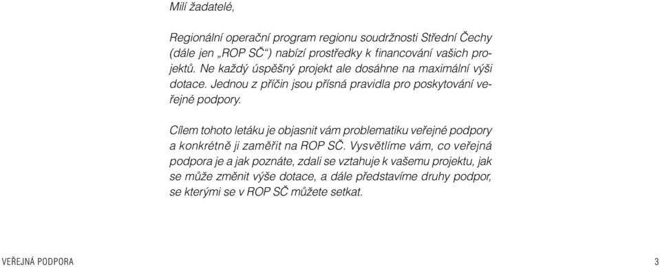 Cílem tohoto letáku je objasnit vám problematiku veřejné podpory a konkrétně ji zaměřit na ROP SČ.