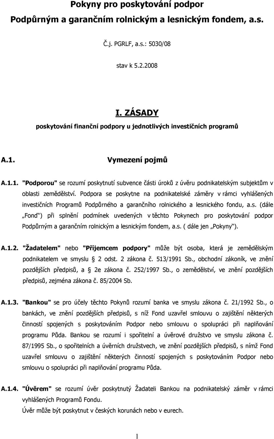 Podpora se poskytne na podnikatelské záměry v rámci vyhlášených investičních Programů Podpůrného a garančního rolnického a lesnického fondu, a.s. (dále Fond ) při splnění podmínek uvedených v těchto Pokynech pro poskytování podpor Podpůrným a garančním rolnickým a lesnickým fondem, a.