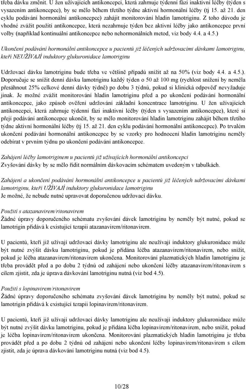 Z toho důvodu je vhodné zvážit použití antikoncepce, která nezahrnuje týden bez aktivní léčby jako antikoncepce první volby (například kontinuální antikoncepce nebo nehormonálních metod, viz body 4.