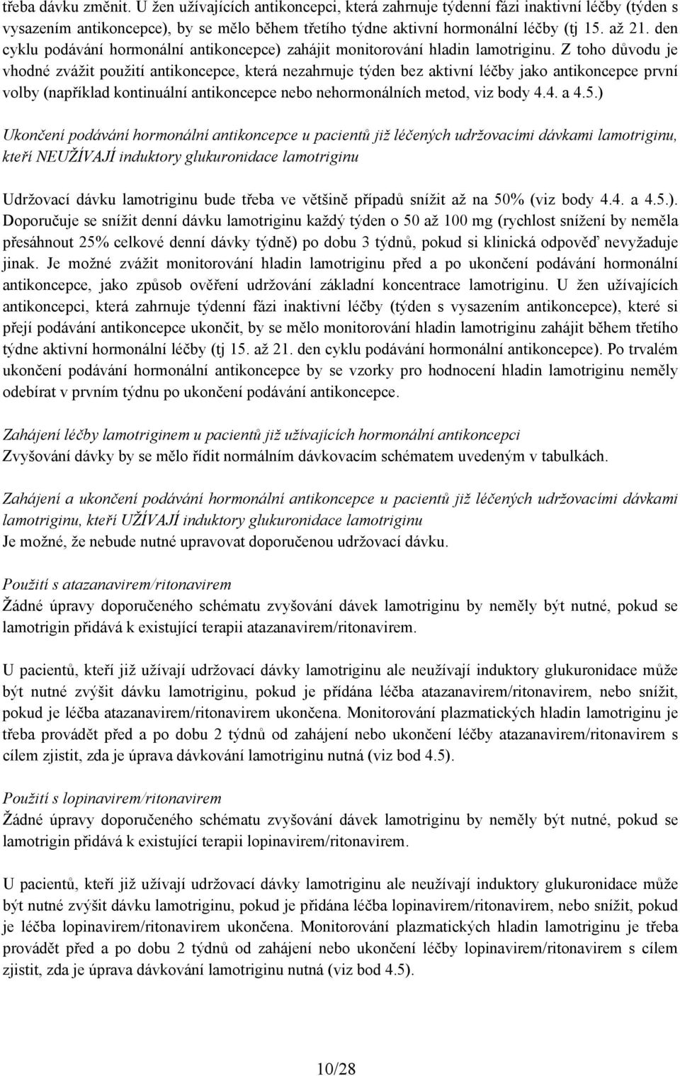 Z toho důvodu je vhodné zvážit použití antikoncepce, která nezahrnuje týden bez aktivní léčby jako antikoncepce první volby (například kontinuální antikoncepce nebo nehormonálních metod, viz body 4.