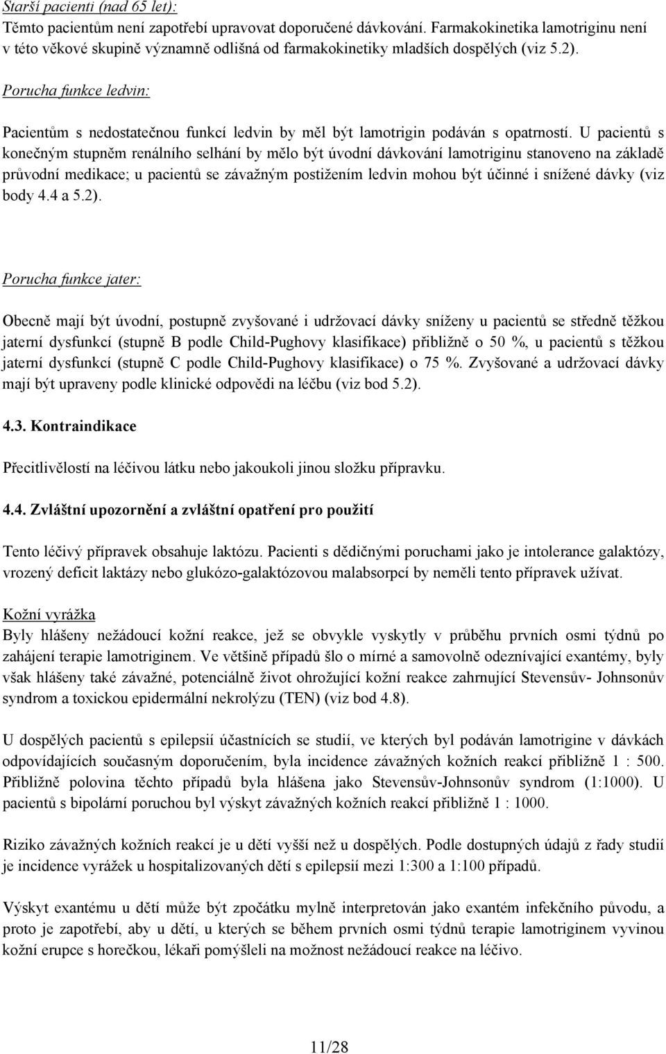 Porucha funkce ledvin: Pacientům s nedostatečnou funkcí ledvin by měl být lamotrigin podáván s opatrností.