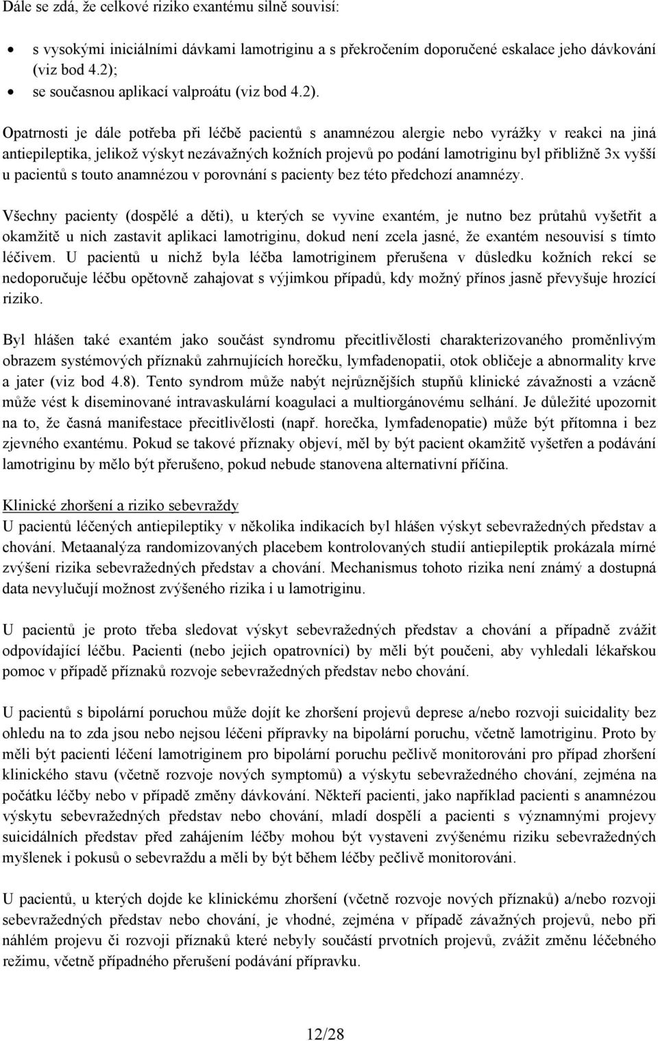 projevů po podání lamotriginu byl přibližně 3x vyšší u pacientů s touto anamnézou v porovnání s pacienty bez této předchozí anamnézy.