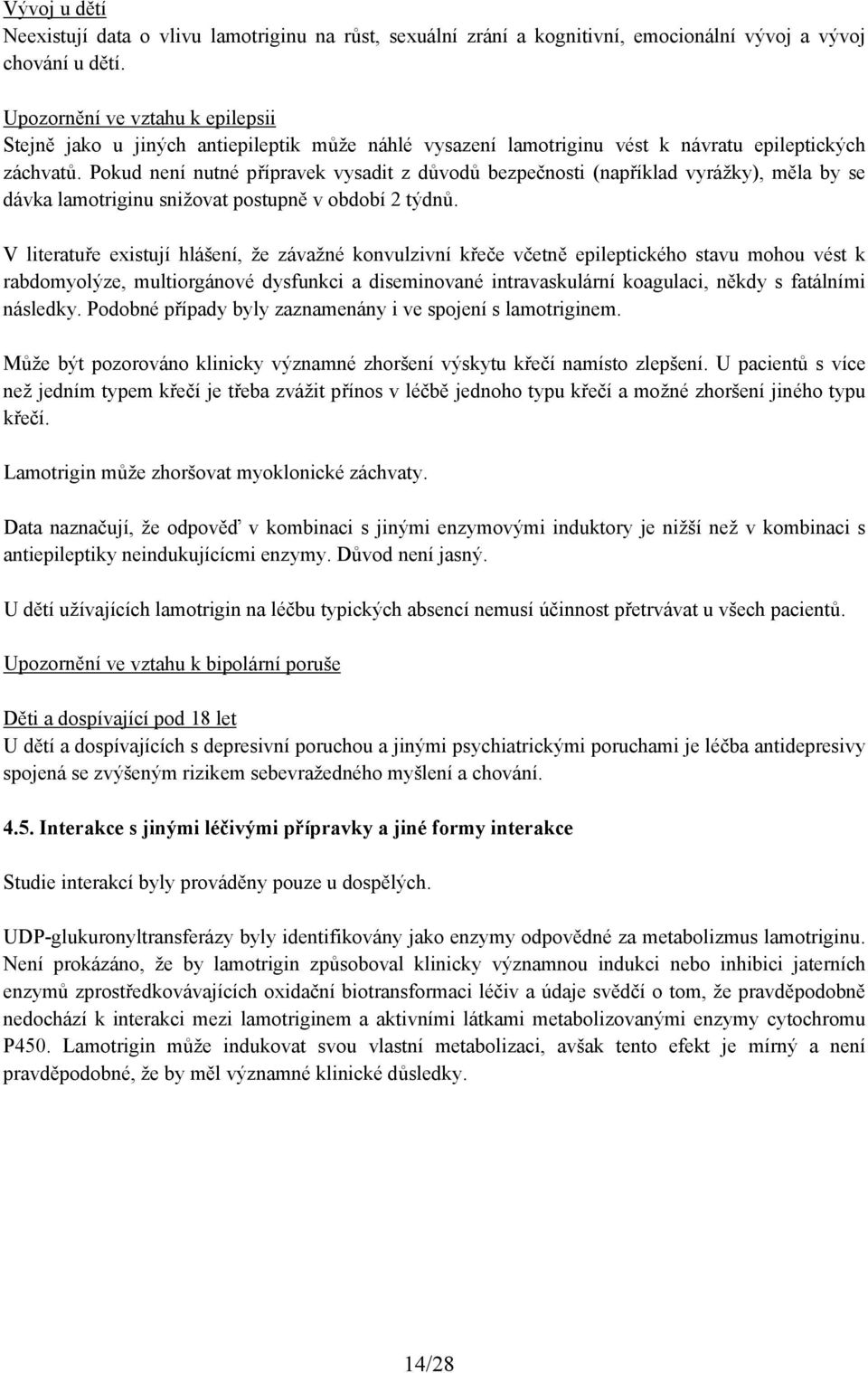 Pokud není nutné přípravek vysadit z důvodů bezpečnosti (například vyrážky), měla by se dávka lamotriginu snižovat postupně v období 2 týdnů.