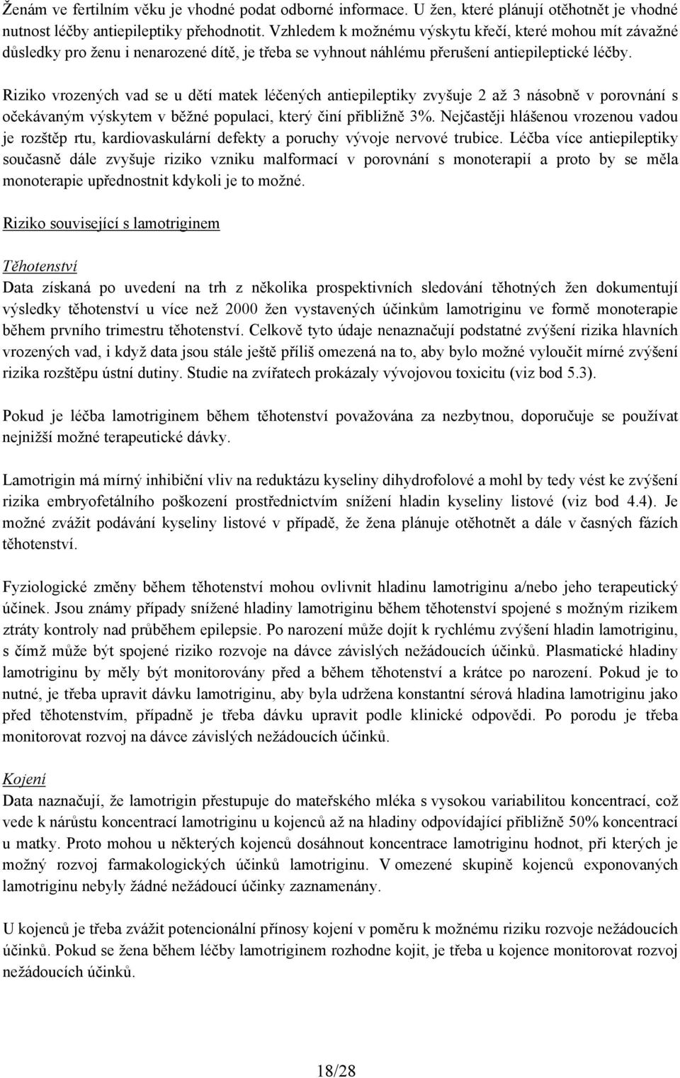 Riziko vrozených vad se u dětí matek léčených antiepileptiky zvyšuje 2 až 3 násobně v porovnání s očekávaným výskytem v běžné populaci, který činí přibližně 3%.