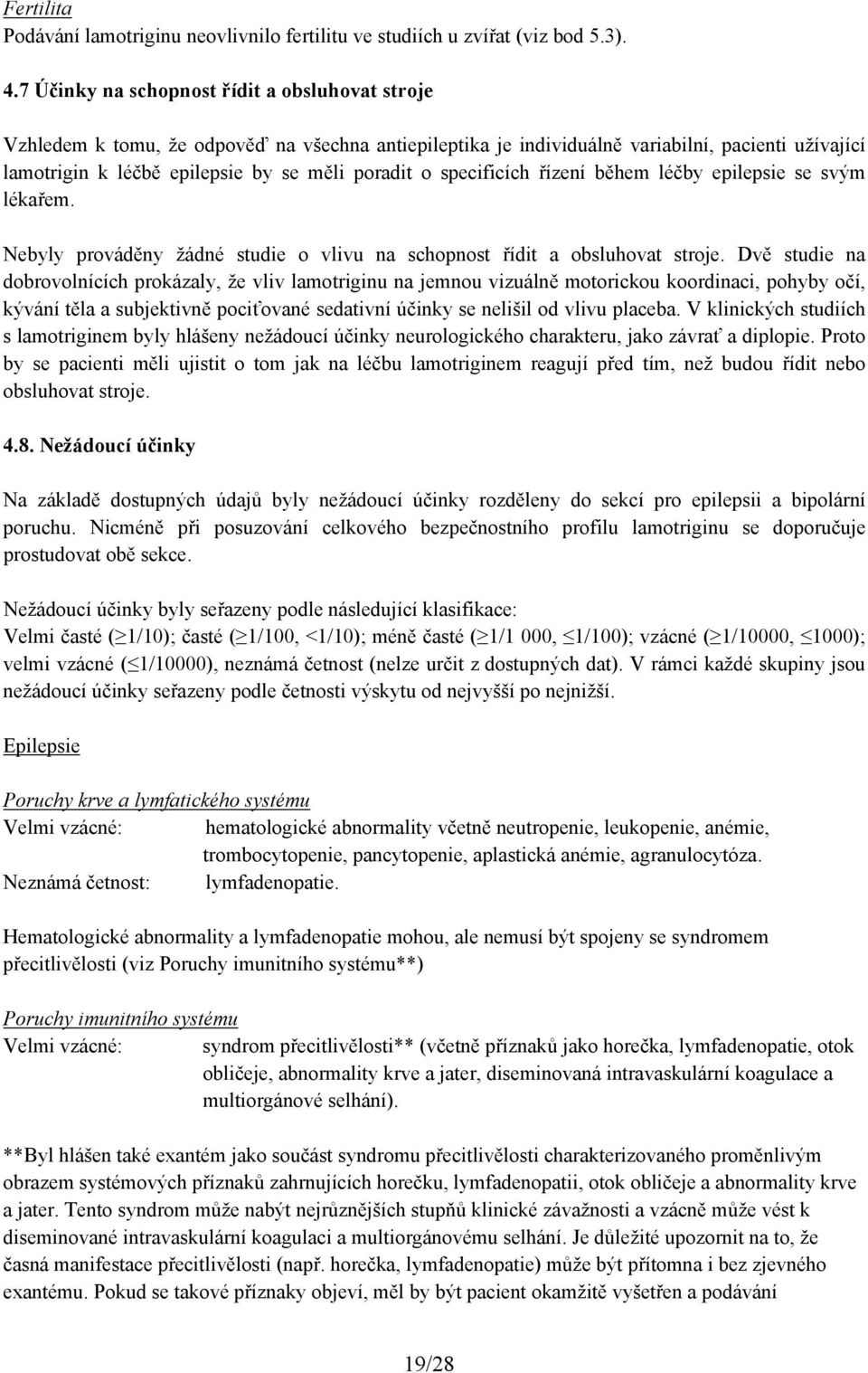 specificích řízení během léčby epilepsie se svým lékařem. Nebyly prováděny žádné studie o vlivu na schopnost řídit a obsluhovat stroje.