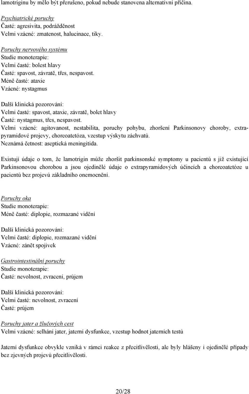 Méně časté: ataxie Vzácné: nystagmus Další klinická pozorování: Velmi časté: spavost, ataxie, závratě, bolet hlavy Časté: nystagmus, třes, nespavost.