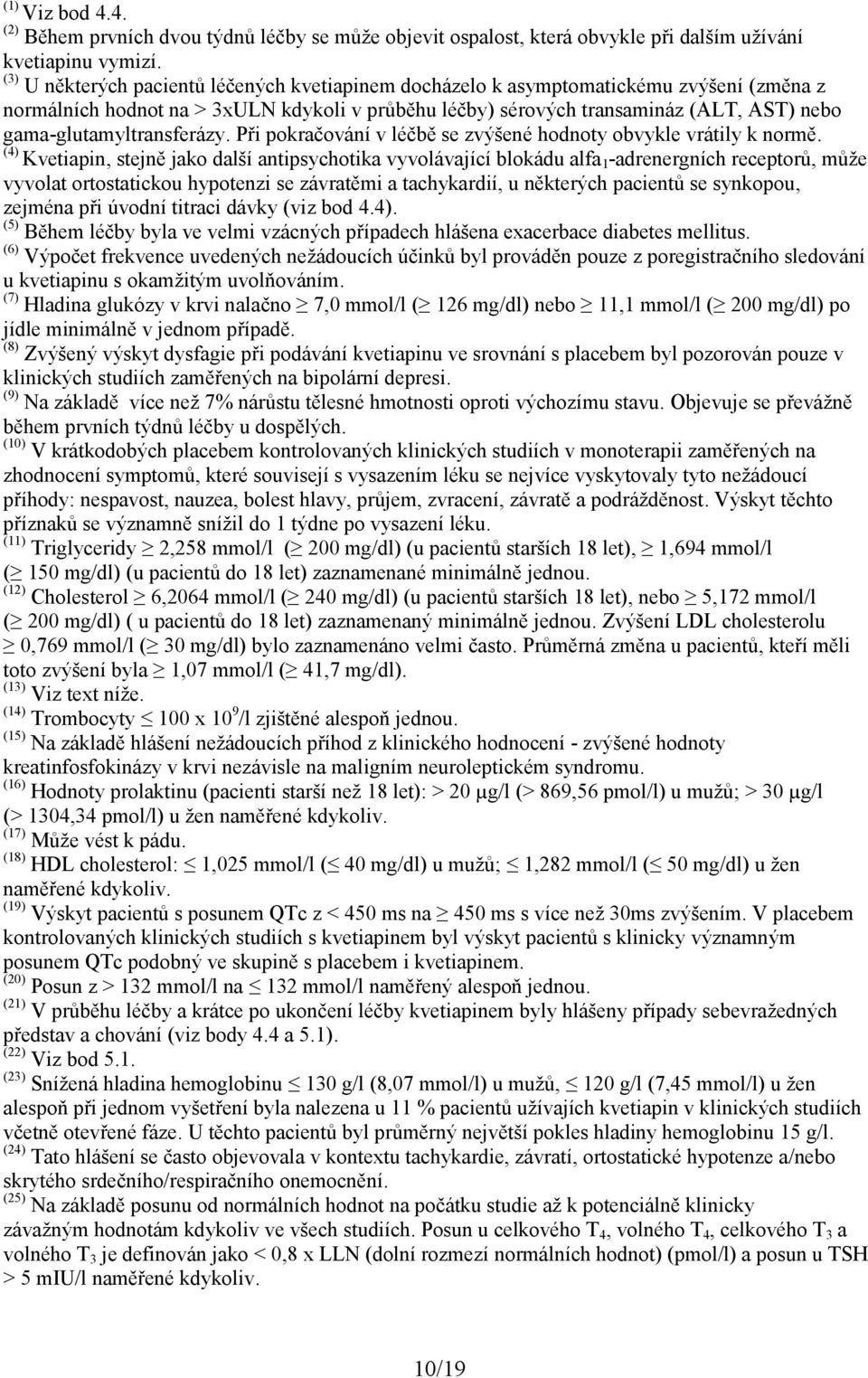 gama-glutamyltransferázy. Při pokračování v léčbě se zvýšené hodnoty obvykle vrátily k normě.