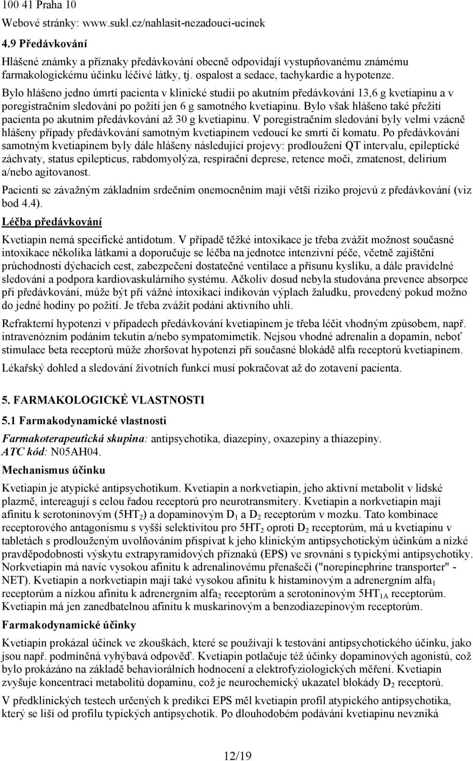 Bylo hlášeno jedno úmrtí pacienta v klinické studii po akutním předávkování 13,6 g kvetiapinu a v poregistračním sledování po požití jen 6 g samotného kvetiapinu.