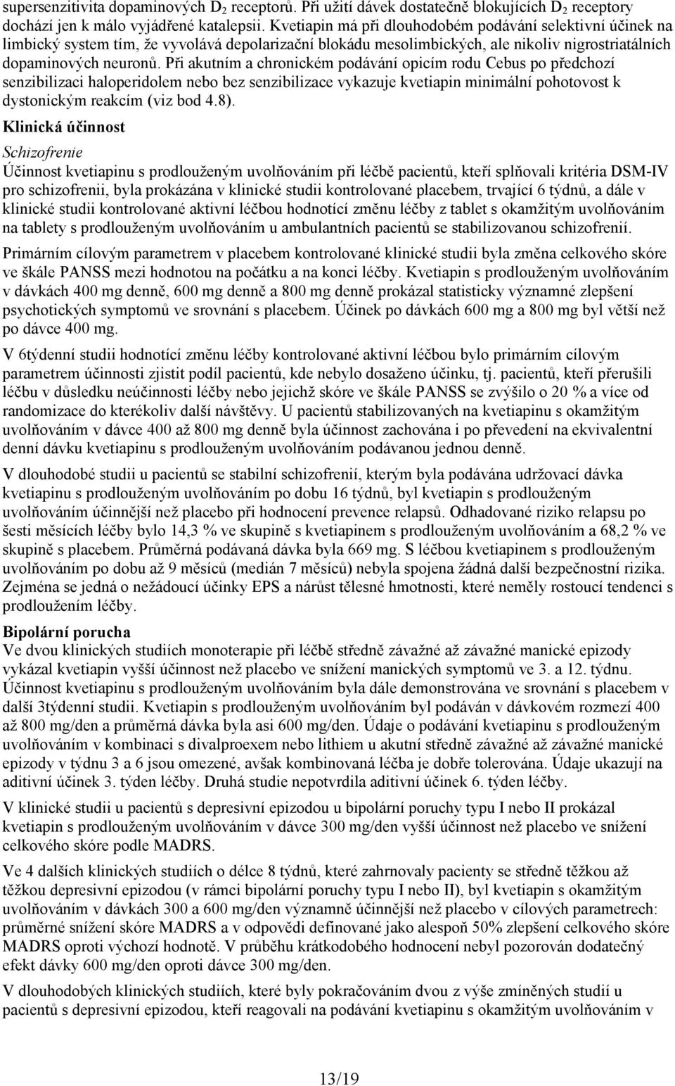 Při akutním a chronickém podávání opicím rodu Cebus po předchozí senzibilizaci haloperidolem nebo bez senzibilizace vykazuje kvetiapin minimální pohotovost k dystonickým reakcím (viz bod 4.8).