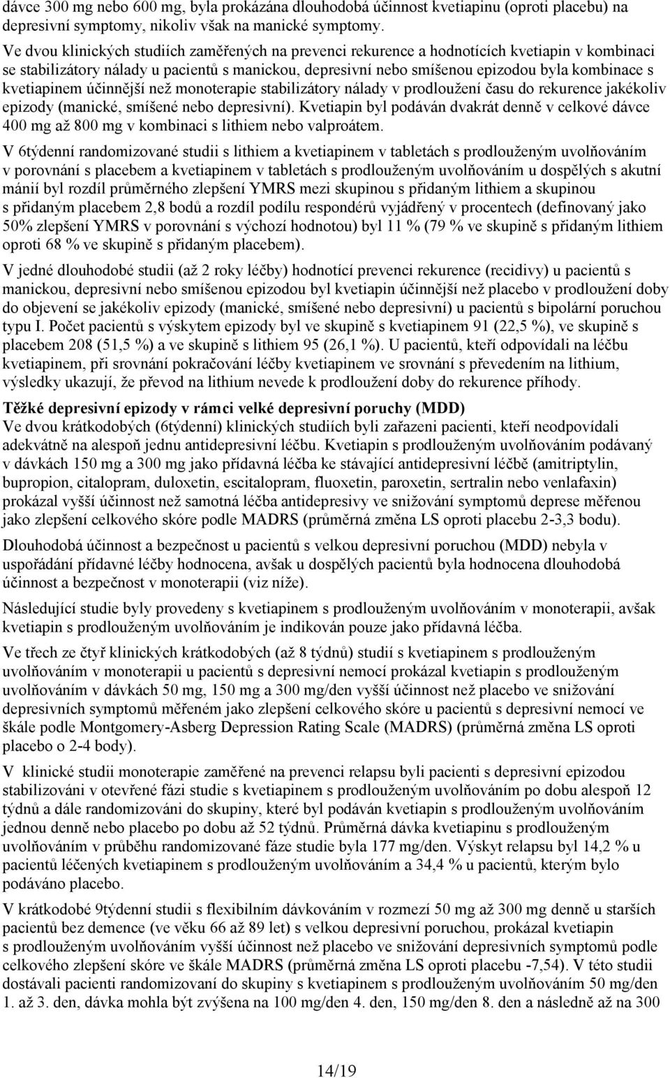 kvetiapinem účinnější než monoterapie stabilizátory nálady v prodloužení času do rekurence jakékoliv epizody (manické, smíšené nebo depresivní).