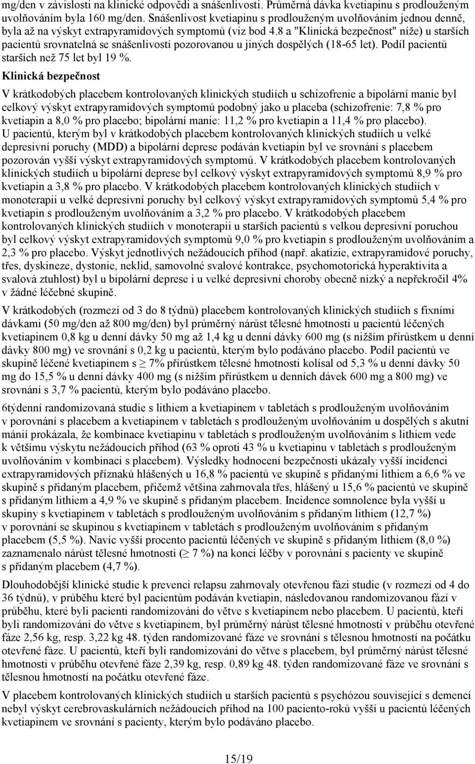 8 a "Klinická bezpečnost" níže) u starších pacientů srovnatelná se snášenlivostí pozorovanou u jiných dospělých (18-65 let). Podíl pacientů starších než 75 let byl 19 %.