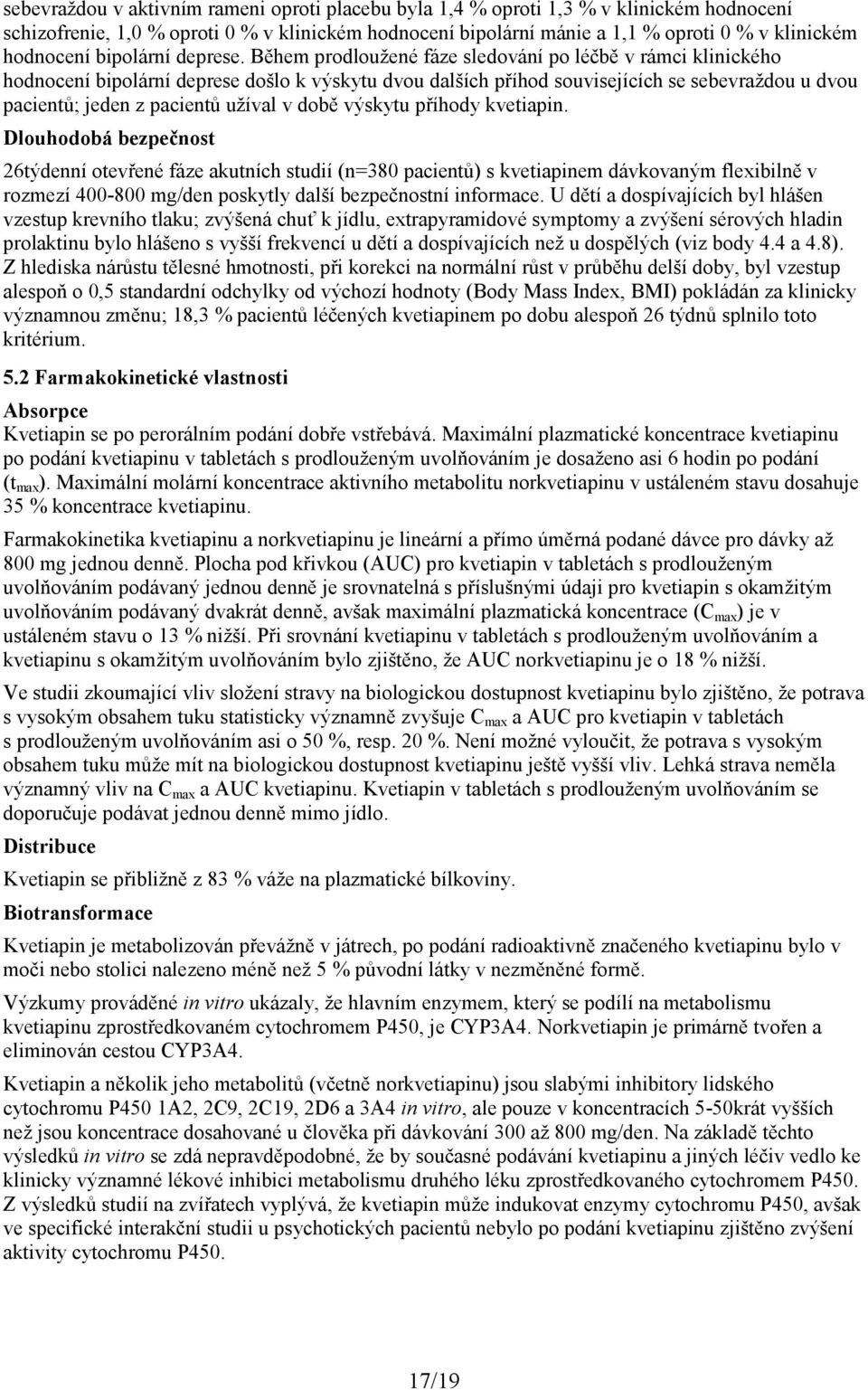 Během prodloužené fáze sledování po léčbě v rámci klinického hodnocení bipolární deprese došlo k výskytu dvou dalších příhod souvisejících se sebevraždou u dvou pacientů; jeden z pacientů užíval v