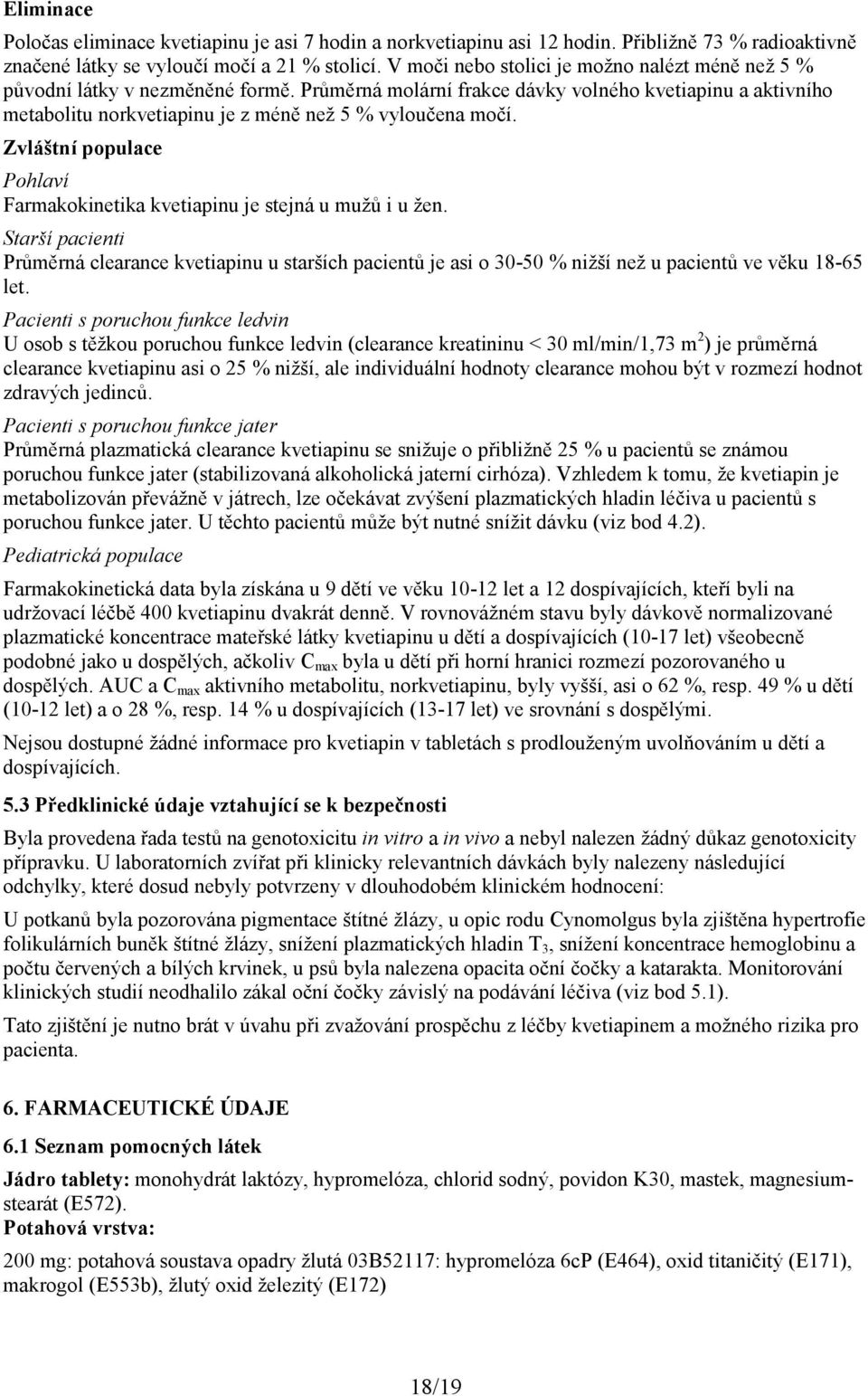 Průměrná molární frakce dávky volného kvetiapinu a aktivního metabolitu norkvetiapinu je z méně než 5 % vyloučena močí. Zvláštní populace Pohlaví Farmakokinetika kvetiapinu je stejná u mužů i u žen.