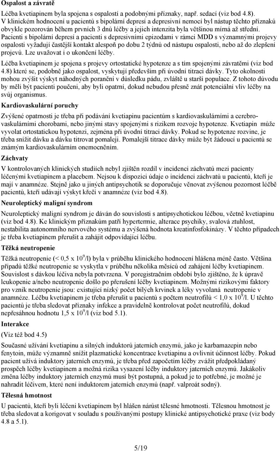 Pacienti s bipolární depresí a pacienti s depresivními epizodami v rámci MDD s významnými projevy ospalosti vyžadují častější kontakt alespoň po dobu 2 týdnů od nástupu ospalosti, nebo až do zlepšení