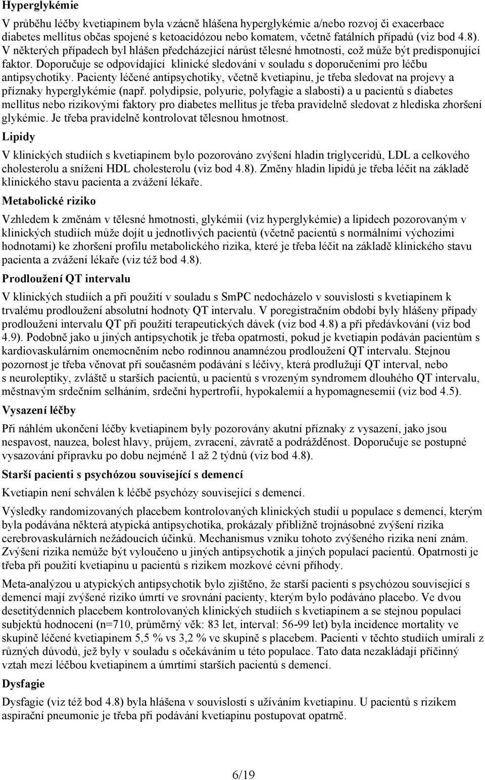 Doporučuje se odpovídající klinické sledování v souladu s doporučeními pro léčbu antipsychotiky.