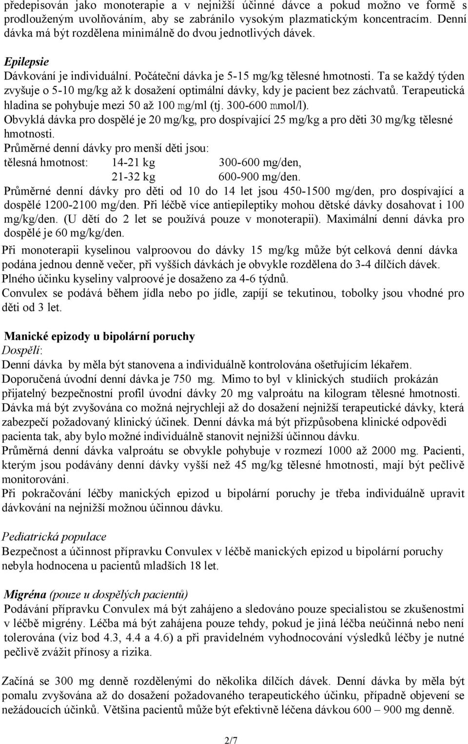 Ta se každý týden zvyšuje o 5-10 mg/kg až k dosažení optimální dávky, kdy je pacient bez záchvatů. Terapeutická hladina se pohybuje mezi 50 až 100 mg/ml (tj. 300-600 mmol/l).