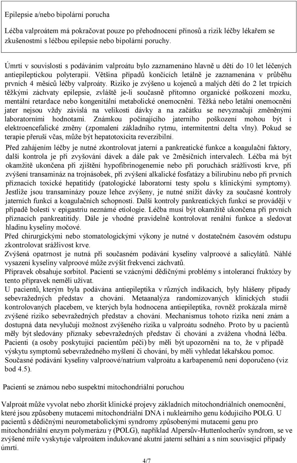 Většina případů končících letálně je zaznamenána v průběhu prvních 4 měsíců léčby valproáty.