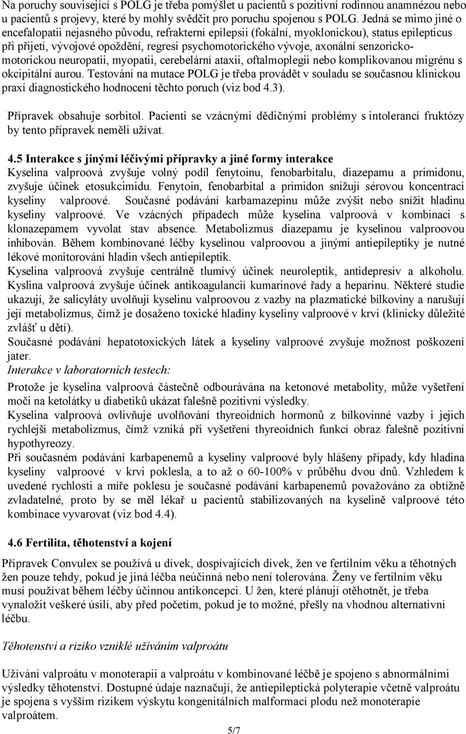 senzorickomotorickou neuropatii, myopatii, cerebelární ataxii, oftalmoplegii nebo komplikovanou migrénu s okcipitální aurou.