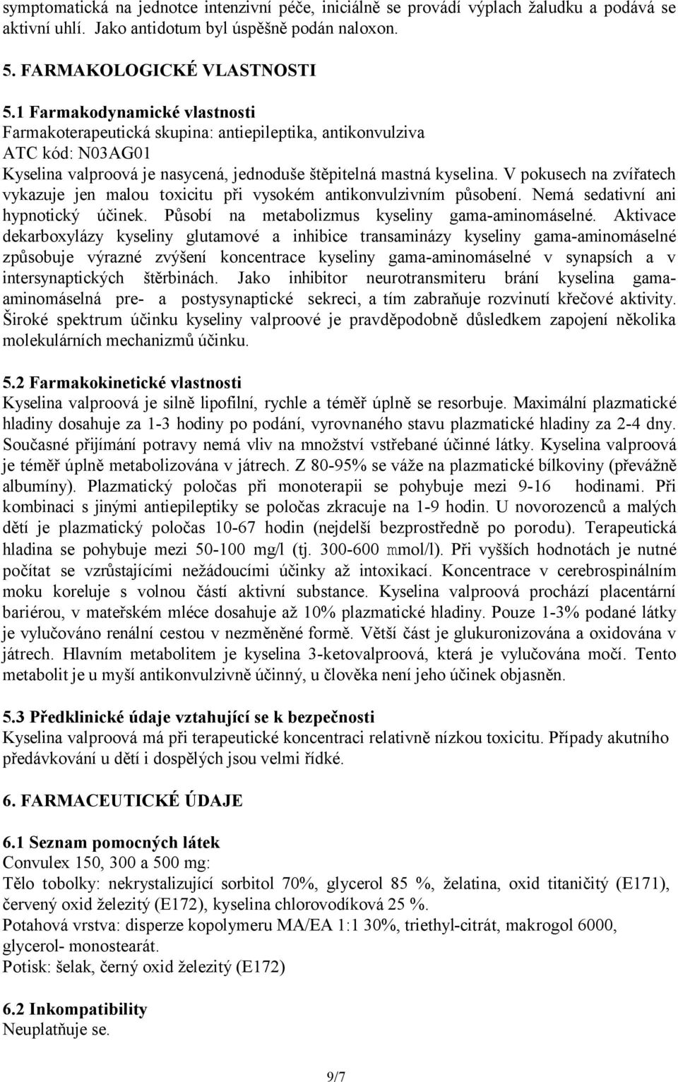 V pokusech na zvířatech vykazuje jen malou toxicitu při vysokém antikonvulzivním působení. Nemá sedativní ani hypnotický účinek. Působí na metabolizmus kyseliny gama-aminomáselné.